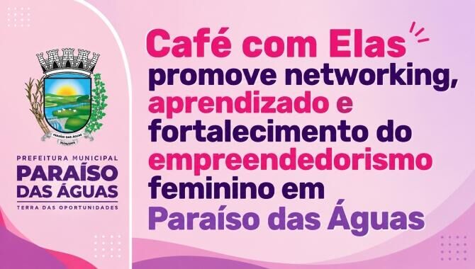 Imagem da notícia Café com Elas promove networking e fortalece empreendedorismo feminino em Paraíso das Águas